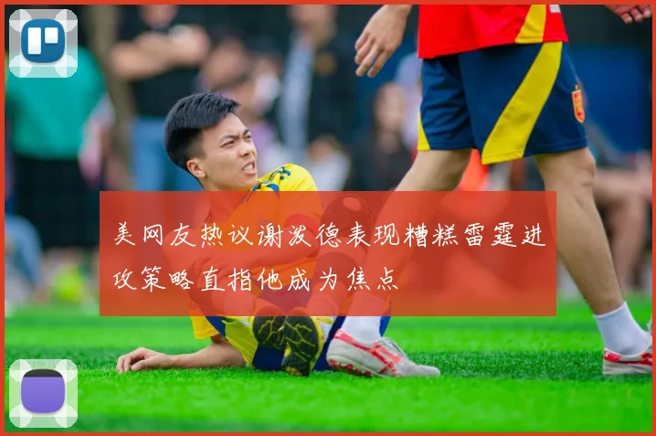 美网友热议谢泼德表现糟糕雷霆进攻策略直指他成为焦点