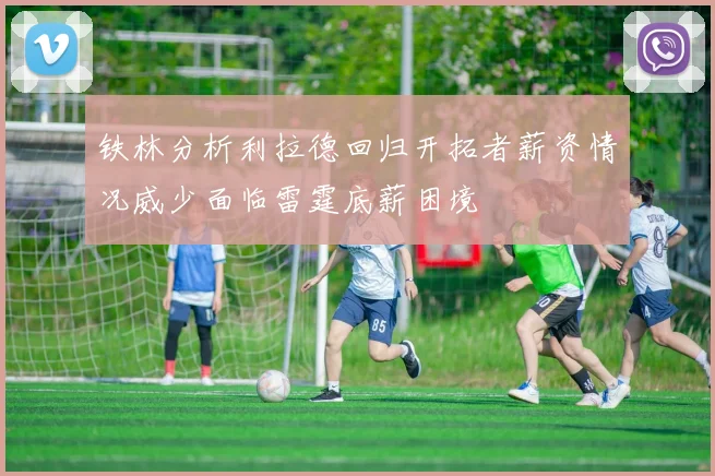 铁林分析利拉德回归开拓者薪资情况威少面临雷霆底薪困境