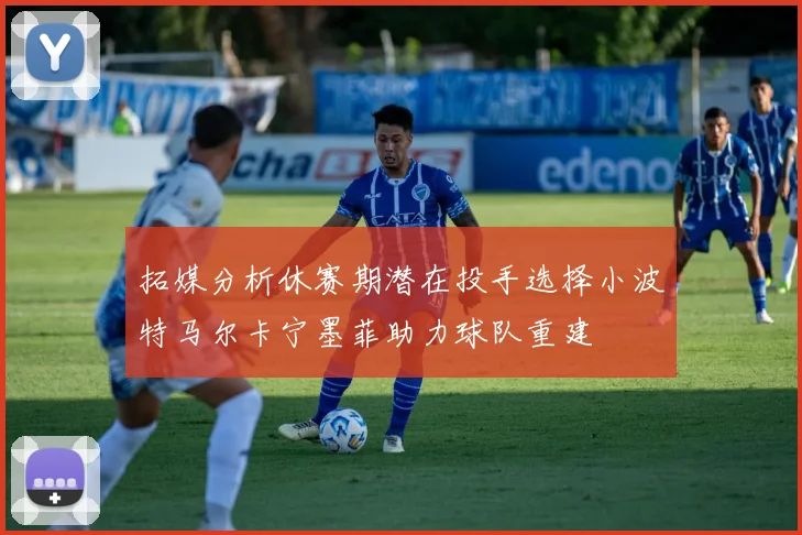 拓媒分析休赛期潜在投手选择小波特马尔卡宁墨菲助力球队重建